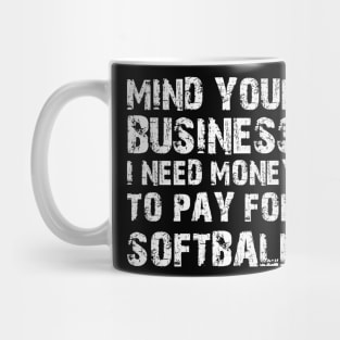 Mind Your Business, I Need Money To Pay For Softball Mug